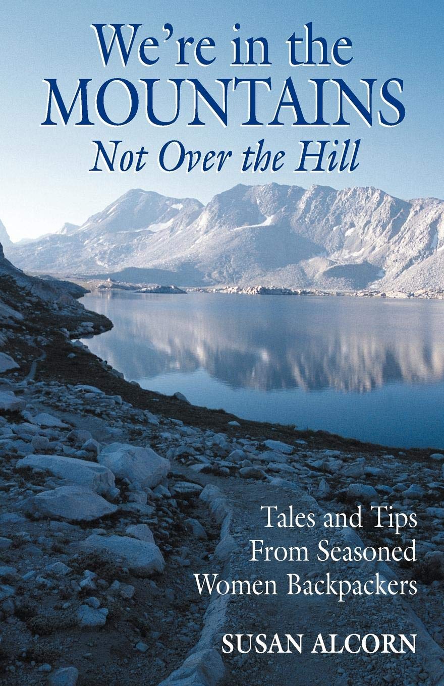 We're in the Mountains, Not Over the Hill: Tales and Tips from Seasoned Women Backpackers