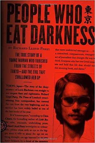 People Who Eat Darkness: The True Story of a Young Woman Who Vanished from the Streets of Tokyo - and the Evil That Swallowed Her Up