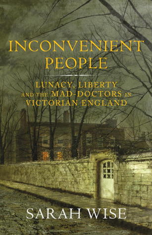 Inconvenient People: Lunacy, Liberty and the Mad-Doctors in Victorian England