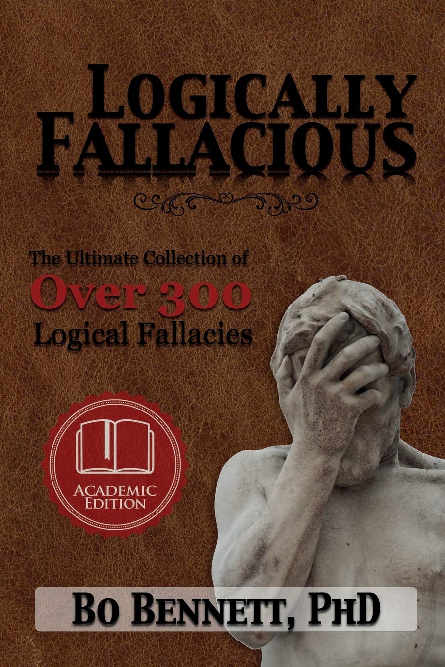 Logically Fallacious: The Ultimate Collection of Over 300 Logical Fallacies - Academic Edition