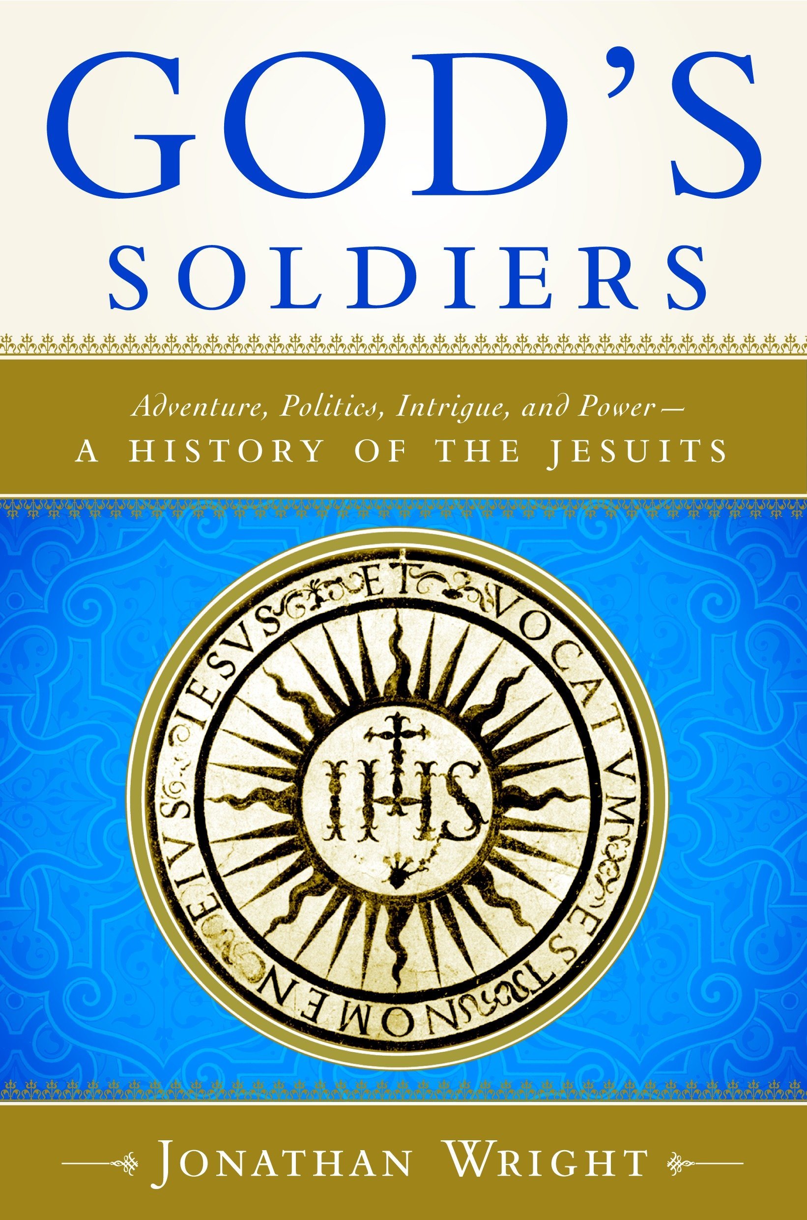 God's Soldiers: Adventure, Politics, Intrigue, and Power : a History of the Jesuits