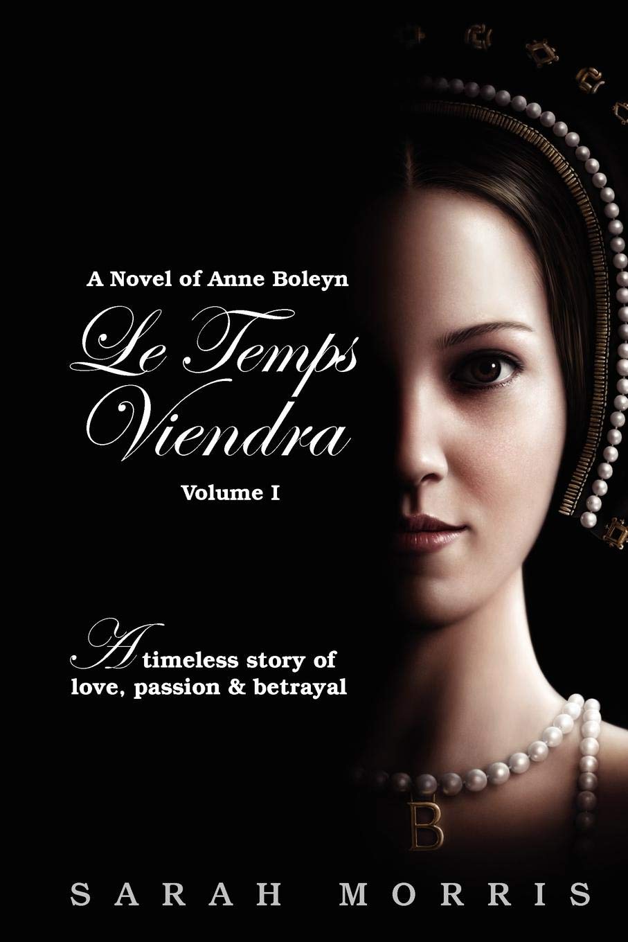 Le Temps Viendra: A Novel of Anne Boleyn Vol 1