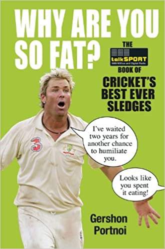 Why Are You So Fat? The Book of Cricket's Best Ever Sledges