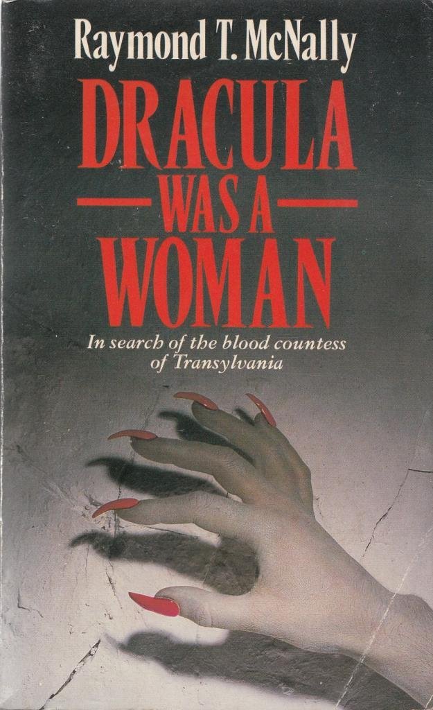 Dracula was a Woman: In Search of the Blood Countess of Transylvania