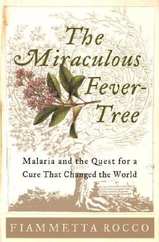 The Miraculous Fever-Tree: Malaria and the Quest for a Cure That Changed the World