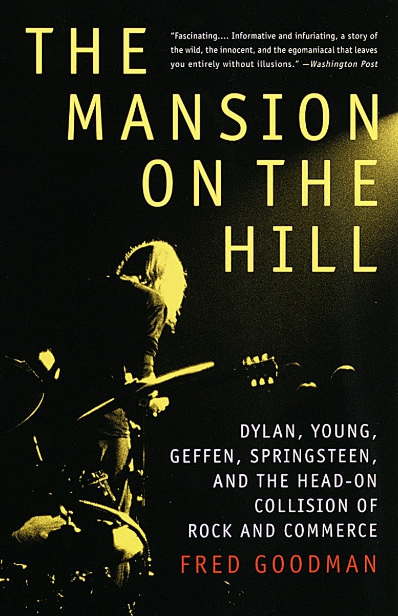 The Mansion on the Hill: Dylan, Young, Geffen, Springsteen, and the Head-on Collision of Rock and Commerc e
