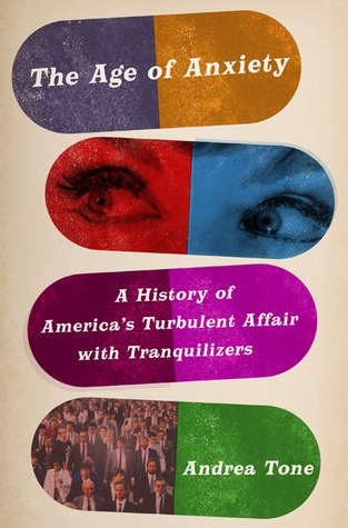 The Age of Anxiety: A History of America's Turbulent Affair with Tranquilizers