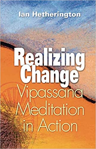 Realizing Change: Vipassana Meditation in Action