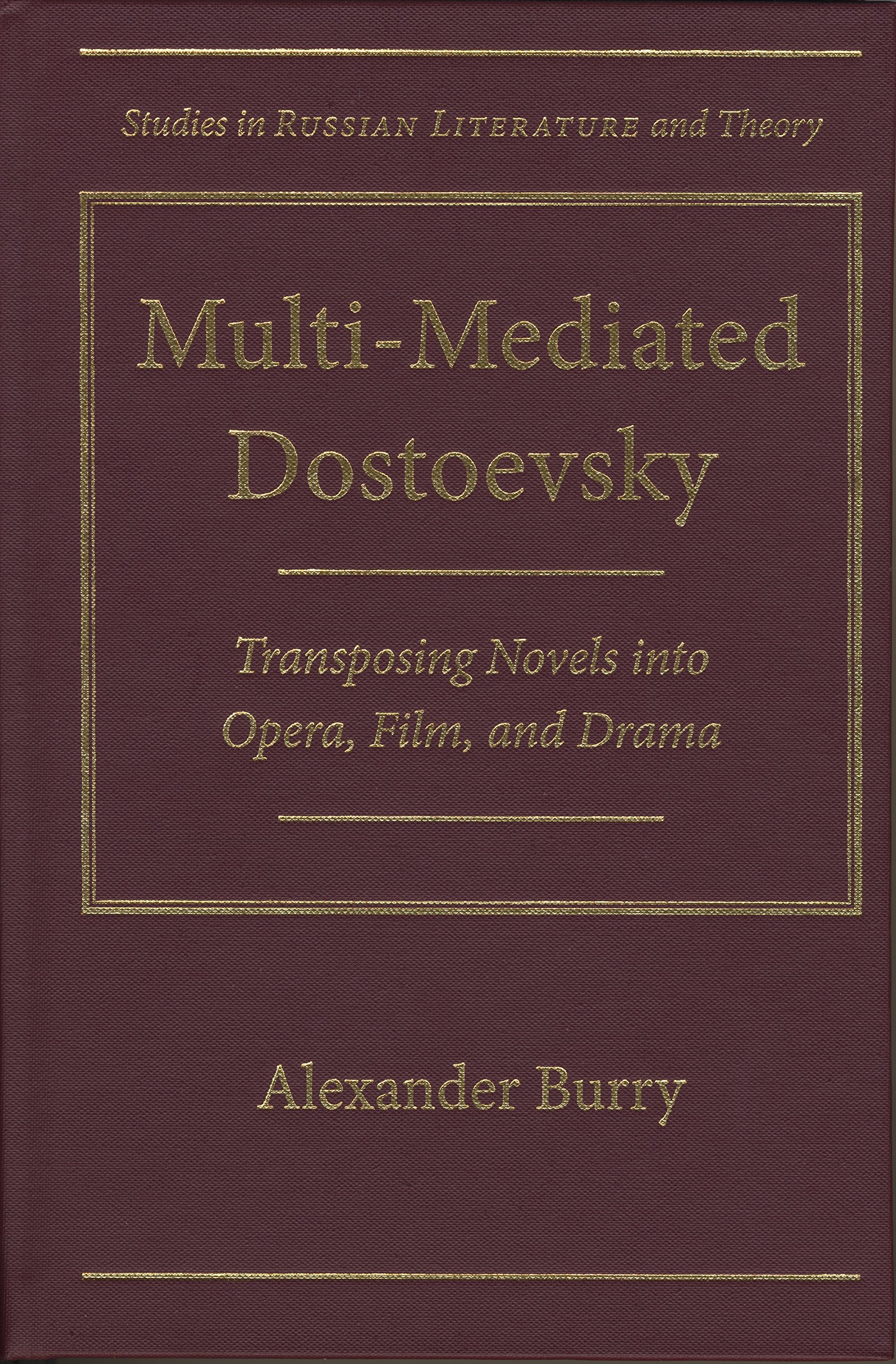 Multi- Mediated Dostoevsky: Transposing Novels Into Opera, Film, and Drama