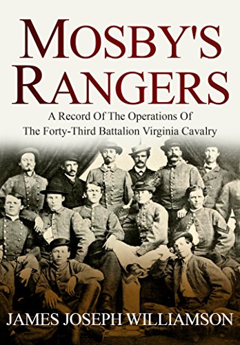 Mosby's Rangers: A Record Of The Operations Of The Forty-Third Battalion Virginia Cavalry, From Its Organization To The Surrender