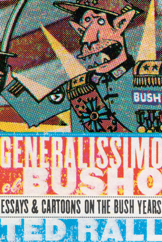 Generalissimo El Busho: Essays Cartoons on the Bush Years