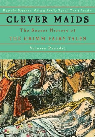 Clever Maids: The Secret History of the Grimm Fairy Tales