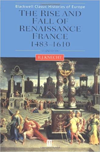 The Rise And Fall Of Renaissance France, 1483 1610