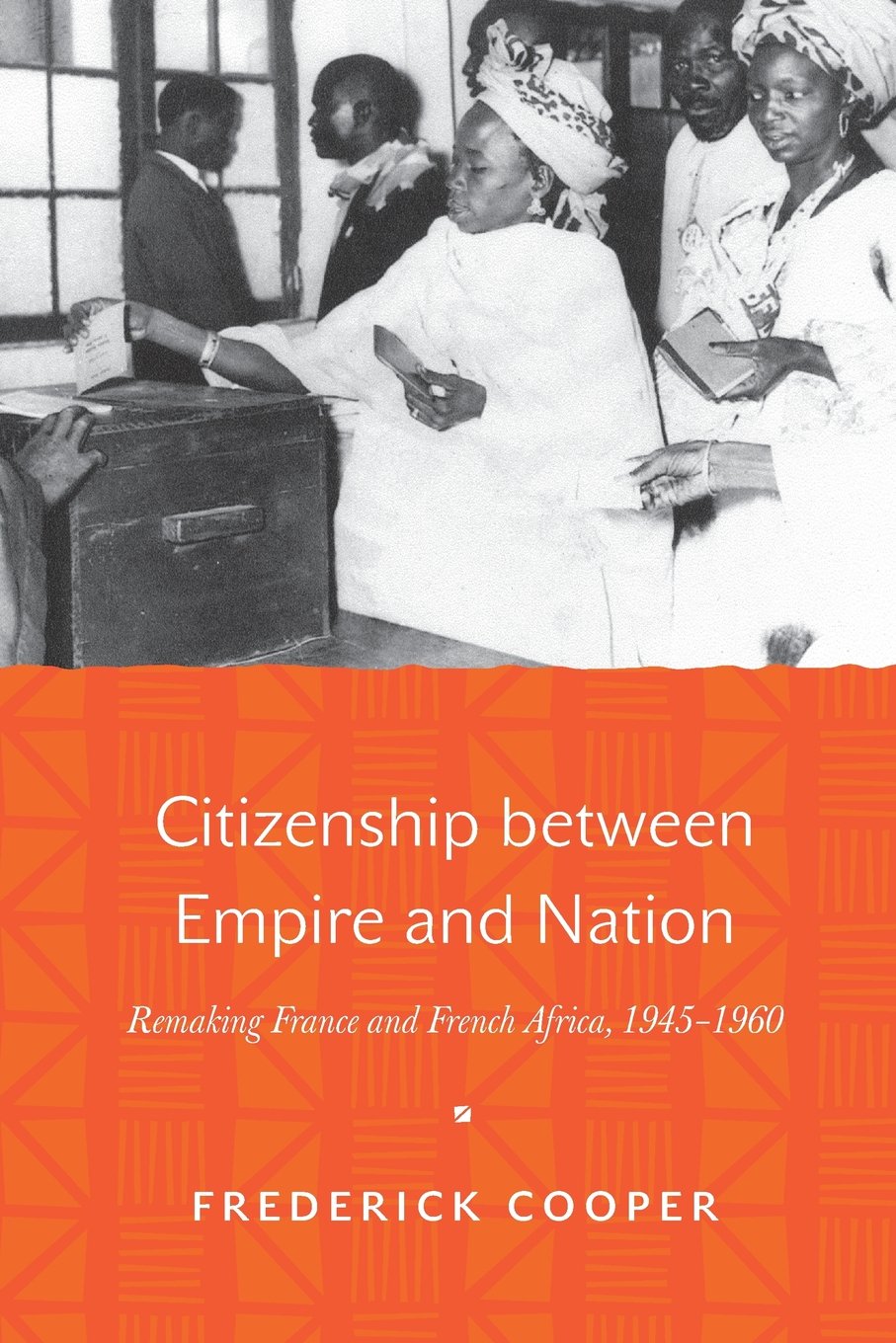 Citizenship Between Empire and Nation: Remaking France and French Africa, 1945-1960