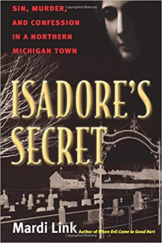 Isadore's Secret: Sin, Murder, and Confession in a Northern Michigan Town