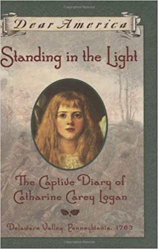 Standing in the Light: The Captive Diary of Catharine Carey Logan, Delaware Valley, Pennsylvania, 1763