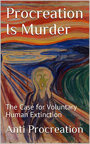 Procreation Is Murder: The Case for Voluntary Human Extinction