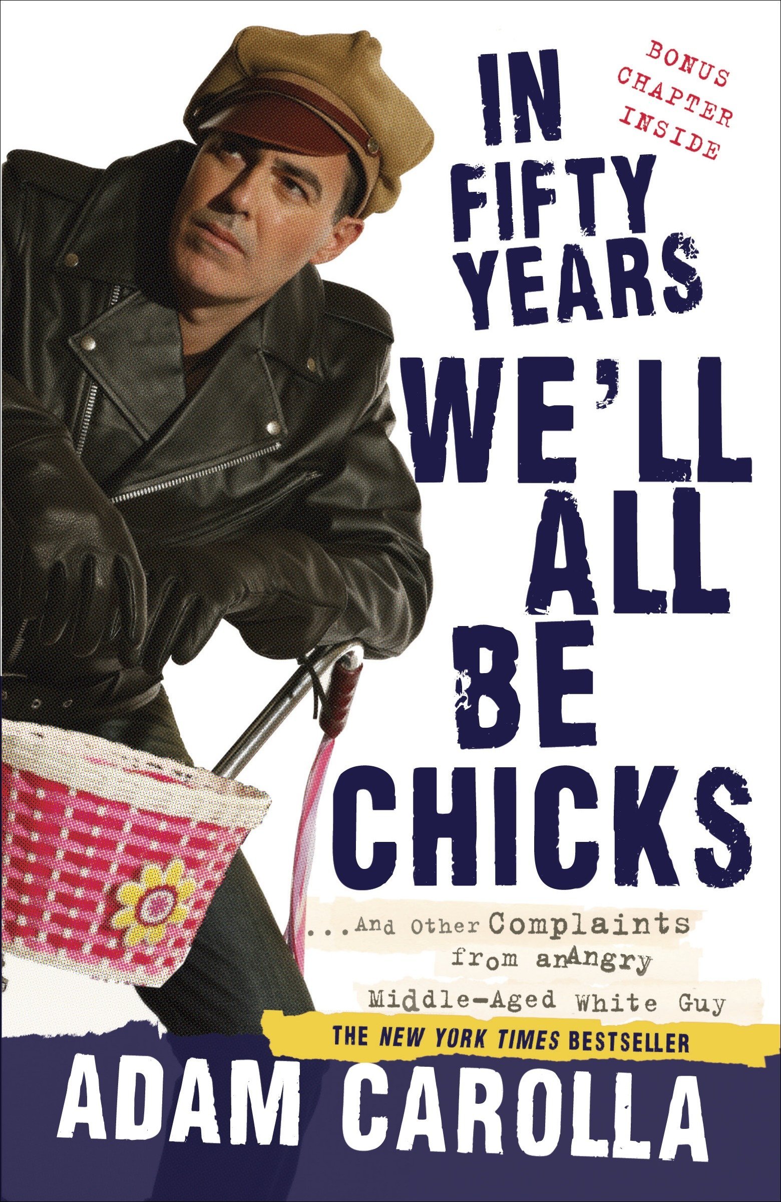 In Fifty Years We'll All Be Chicks . . . And Other Complaints from an Angry Middle-Aged White Guy