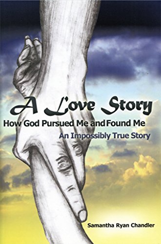 A Love Story How God Pursued Me and Found Me: An Impossibly True Story