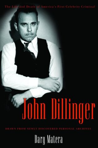 John Dillinger: The Life and Death of America''s First Celebrity Criminal