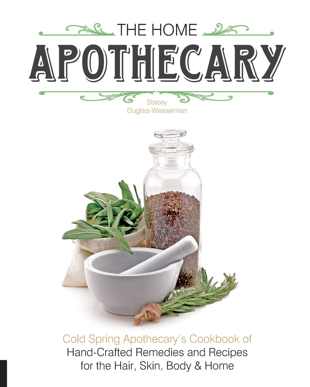 The Home Apothecary: Cold Spring Apothecary's Cookbook of Hand-Crafted Remedies %26 Recipes for the Hair, Skin, Body, and Home