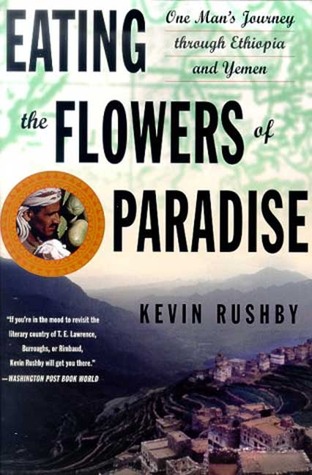 Eating the Flowers of Paradise: One Man''s Journey Through Ethiopia and Yemen