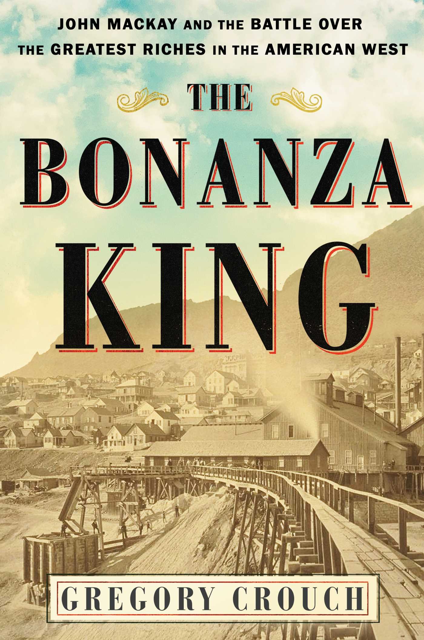 The Bonanza King: John Mackay and the Battle Over the Greatest Fortune in the American West