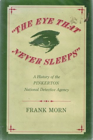 "The Eye That Never Sleeps": A History of the Pinkerton National Detective Agency