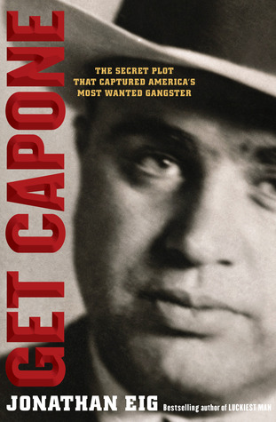 Get Capone: The Secret Plot That Captured America''s Most Wanted Gangster