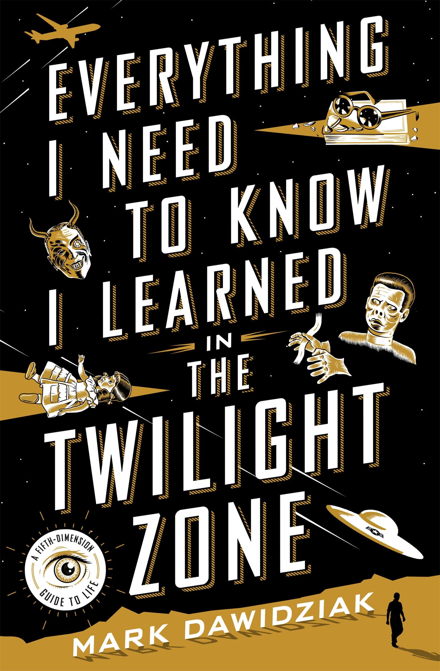 Everything I Need to Know I Learned in the Twilight Zone: A Fifth Dimension Guide to Life