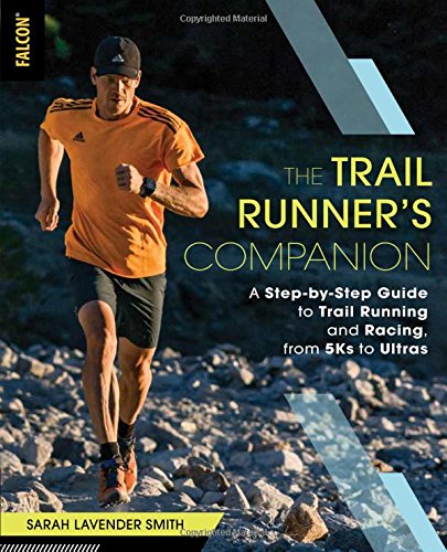 The Trail Runner's Companion: A Step-by-Step Guide to Trail Running and Racing, from 5Ks to Ultras