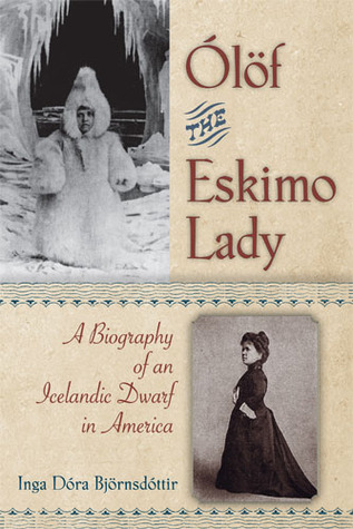 Olof the Eskimo Lady: A Biography of an Icelandic Dwarf in America