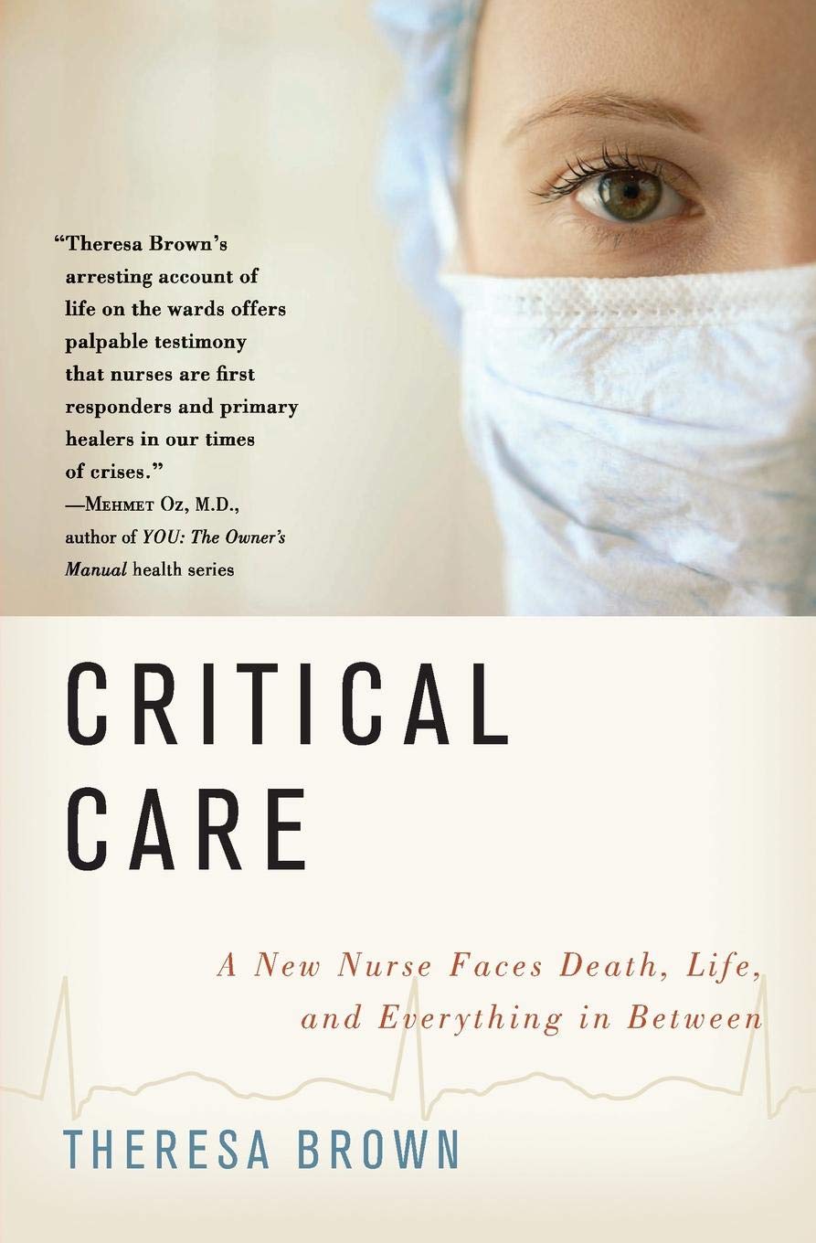 Critical Care: A New Nurse Faces Death, Life, and Everything in Between