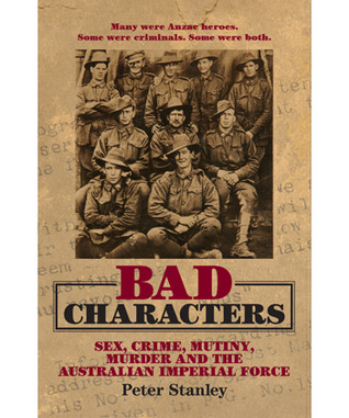 Bad Characters: Sex, Crime, Mutiny, Murder and the Australian Imperial Force