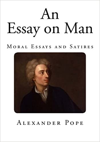 An Essay on Man Moral Essays and Satires by Alexander Pope