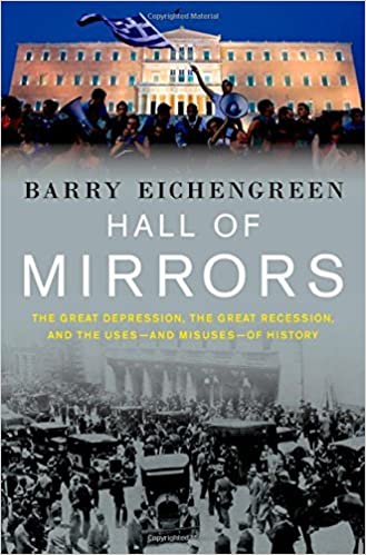 Hall of Mirrors: The Great Depression, the Great Recession, and the Uses-and Misuses-of History