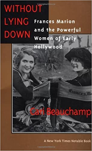 Without Lying Down: Frances Marion and the Powerful Women of Early Hollywood