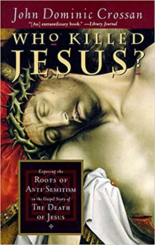 Who Killed Jesus? Exposing the Roots of Anti-semitism in the Gospel Story of the Death of Jesus