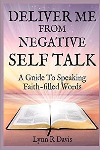 Deliver Me From Negative Self-Talk: A Guide to Speaking Faith-Filled Words