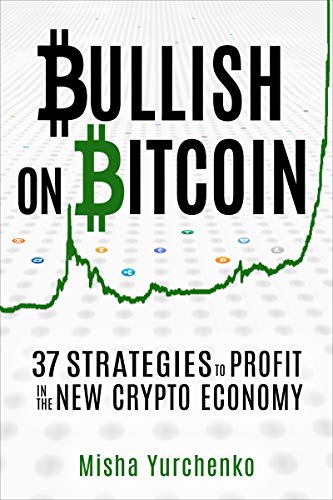 Bullish on Bitcoin: 37 Strategies to Profit in the New Crypto Economy