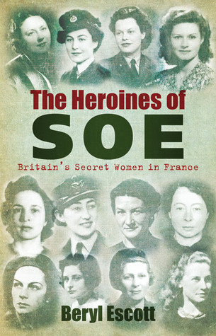 The Heroines of SOE: Britain''s Secret Women in France