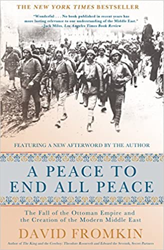 A Peace to End All Peace: The Fall of the Ottoman Empire and The Creation of the Modern Middle East