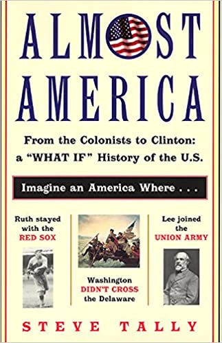 Almost America: From the Colonists to Clinton: a "What If" History of the U.S.