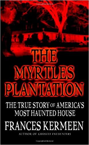 The Myrtles Plantation: The True Story of America's Most Haunted House