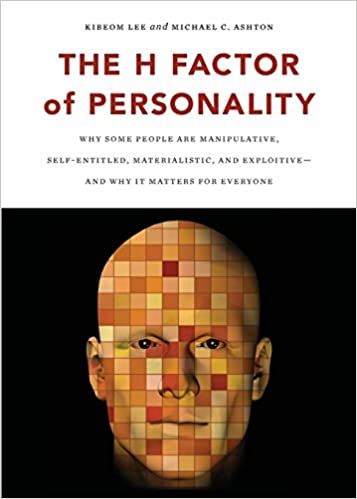 The H Factor of Personality: Why Some People Are Manipulative, Self-Entitled, Materialistic, and Exploitative and Why It Matters for Everyone