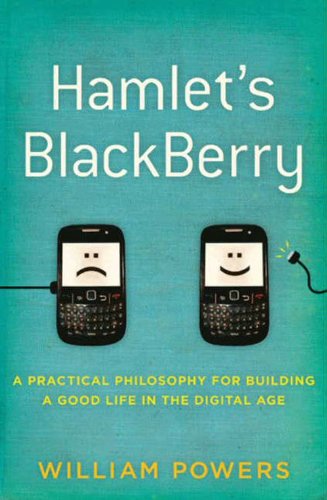 Hamlet's BlackBerry: A Practical Philosophy for Building a Good Life in the Digital Age