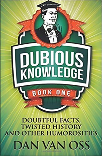 Dubious Knowledge: Doubtful Facts, Twisted History and Other Humorosities