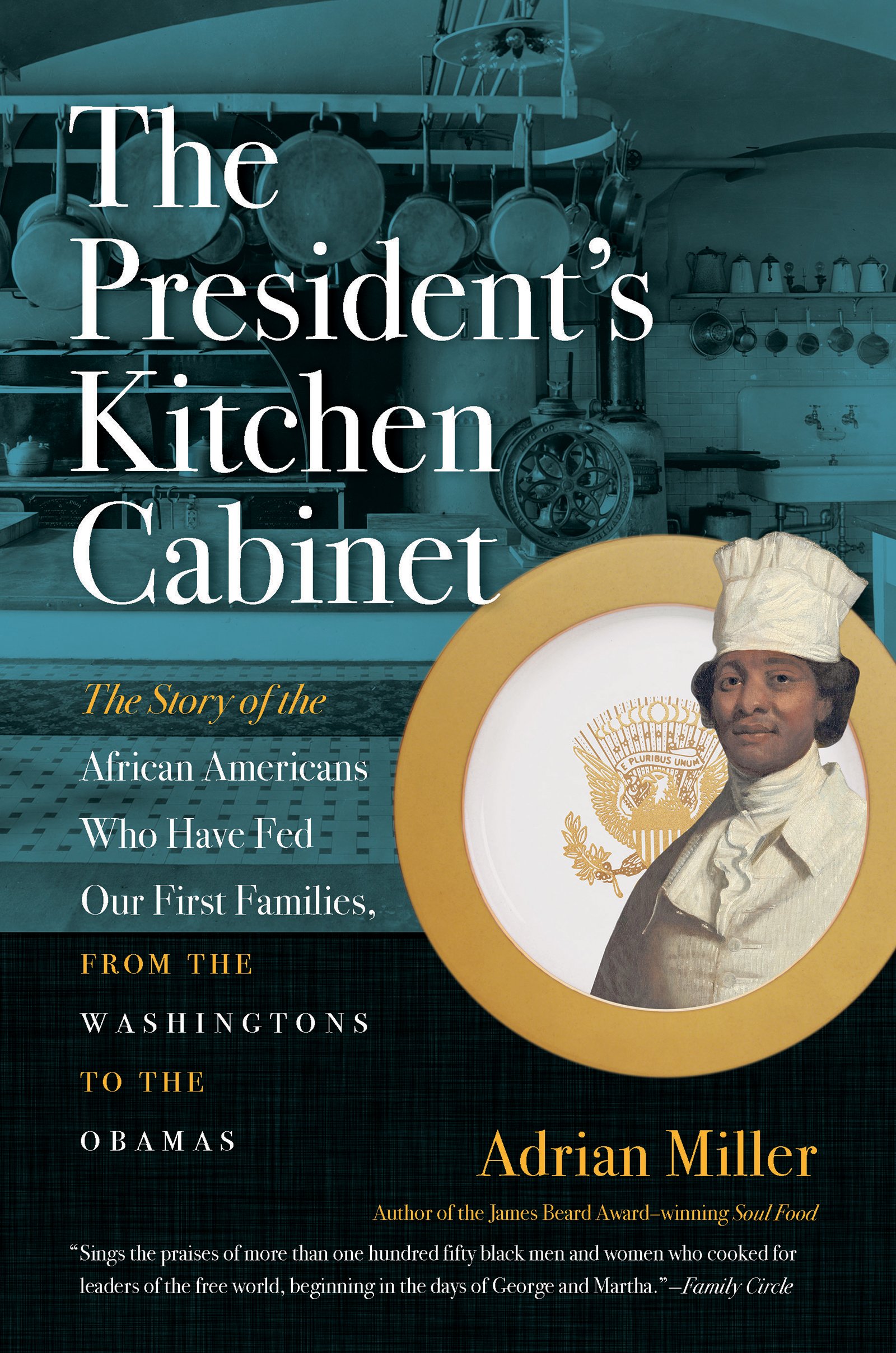 The President's Kitchen Cabinet: The Story of the African Americans Who Have Fed Our First Families, from the Washingtons to the Obamas