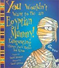 You Wouldn''t Want to Be an Egyptian Mummy!: Disgusting Things You''d Rather Not Know