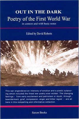 Out in the Dark: Poetry of the First World War in Context and with Basic Notes. David Roberts